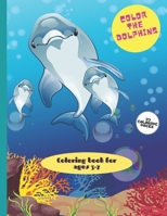 Color the dolphins Coloring book for kids ages 3-7 33 Coloring Pages.: Large Coloring Book for Kids, girls and boys. B08RTGD7LF Book Cover