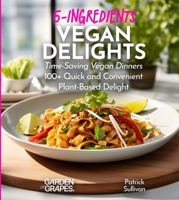 5-Ingredients Vegan Delights Cookbook: Time-Saving Vegan Dinners - 100+ Quick and Convenient Plant-Based Delight, Pictures Included (5 Ingredients Collection) B0CVW9KVZK Book Cover