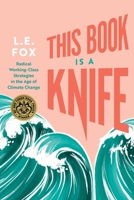 This Book Is a Knife: Radical Working-Class Strategies in the Age of Climate Change 1551529718 Book Cover