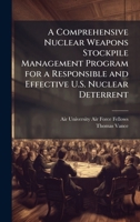 A Comprehensive Nuclear Weapons Stockpile Management Program for a Responsible and Effective U.S. Nuclear Deterrent 1025080580 Book Cover