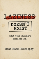 Laziness Doesn't Exist: But Your Bullsh*t Excuses Do B0FR91SWHK Book Cover