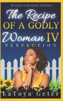 The Recipe Of A Godly Woman IV: Perfection B0BNV3FBM5 Book Cover