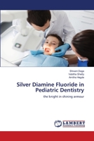 Silver Diamine Fluoride in Pediatric Dentistry: the knight in shining armour 6200784574 Book Cover