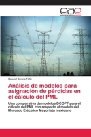 Análisis de modelos para asignación de pérdidas en el cálculo del PML: Una comparativa de modelos DCOPF para el cálculo del PML con respecto al modelo ... Mayorista mexicano 6202102802 Book Cover
