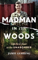 Madman in the Woods: Life Next Door to the Unabomber 1635768160 Book Cover