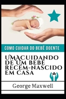 Como Cuidar Do Beb� Doente! UMACuidando De Um Beb� Rec�m-Nascido Em Casa null Book Cover