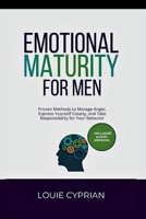 Emotional Maturity for Men: Proven Methods to Manage Anger, Express Yourself Clearly, and Take Responsibility for Your Behavior B0GXHSM1N5 Book Cover