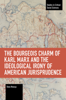 The Bourgeois Charm of Karl Marx and the Ideological Irony of American Jurisprudence 1642593672 Book Cover