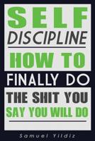 Self Discipline: How To Finally Do The Shit You Say You Will Do 1532856040 Book Cover