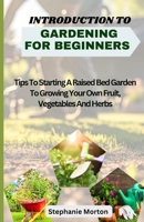 Introduction to Gardening for Beginners: Tips To Starting A Raised Bed Garden To Growing Your Own Fruit, Vegetables And Herbs B0CVRQ4RJD Book Cover