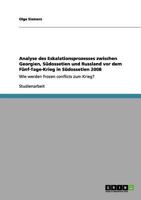 Analyse des Eskalationsprozesses zwischen Georgien, S�dossetien und Russland vor dem F�nf-Tage-Krieg in S�dossetien 2008: Wie werden frozen conflicts zum Krieg? 3656022720 Book Cover