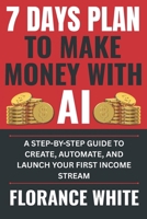 Make Money with AI: 7 Days Plan: A Quick-Start Guide to Creating Automated Income Streams Using AI Tools — for Everyone B0F4Y3J1HY Book Cover