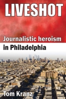 Liveshot: Journalistic Heroism in Philadelphia B08ZVZKBT1 Book Cover