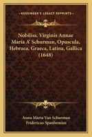 Nobiliss. Virginis Annae Maria A’ Schurman, Opuscula, Hebraea, Graeca, Latina, Gallica (1648) 1149192186 Book Cover