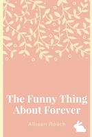 The Funny Thing About Forever: A Collection of Poems 153239635X Book Cover
