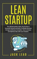 Lean Startup: The Ultimate Guide to Start, Run and Grow a Successful Startup and Build a profitable Business through Continuous Innovation. How to Analyze and Optimize Data with Lean Analytics to maxi 1801545391 Book Cover