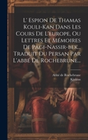 L' Espion De Thamas Kouli-kan Dans Les Cours De L'europe, Ou Lettres Et Mémoires De Pagi-nassir-bek... Traduit Du Persan Par L'abbé De Rochebrune... 1021571792 Book Cover