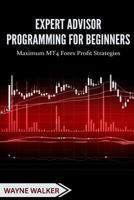 Expert Advisor Programming for Beginners: Maximum Mt4 Forex Profit Strategies 1546726276 Book Cover