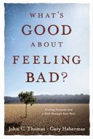 What's Good about Feeling Bad?: Finding Purpose and a Path through Your Pain 1414316895 Book Cover
