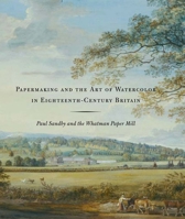 Papermaking and the Art of Watercolor in Eighteenth-Century Britain: Paul Sandby and the Whatman Paper Mill (Yale Center for British Art) 0300114354 Book Cover
