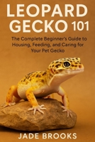 LEOPARD GECKO 101: The Complete Beginner’s Guide to Housing, Feeding, and Caring for Your Pet Gecko B0FSD5W924 Book Cover