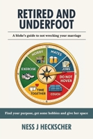 Retired and Underfoot: A Bloke's Guide to Not Wrecking Your Marriage: A Bloke's Guide to Not Wrecking Your Marriage 1764528719 Book Cover