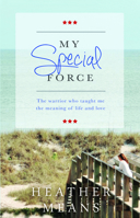 My Special Force: The Warrior Who Taught Me The Meaning of Life and Love 0984954368 Book Cover