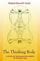The Thinking Body: Study of the Balancing Forces of Dynamic Man 0871270145 Book Cover