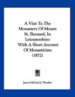 A Visit to the Monastery of Mount St. Bernard, in Leicestershire 1166407853 Book Cover