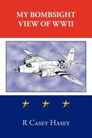 My Bombsight View of WWII 1456713132 Book Cover