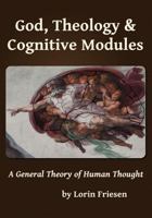 God, Theology & Cognitive Modules: A General Theory of Human Thought 0987978500 Book Cover