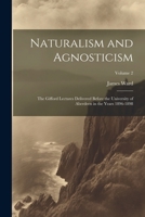 Naturalism and Agnosticism: The Gifford Lectures Delivered Before the University of Aberdeen in the Years 1896-1898; Volume 2 1022481495 Book Cover
