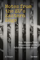 Notes from the EU's Eastern Edge : How Migrants Were Weaponized on the Polish-Belarusian Border 9048574277 Book Cover