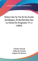 Notice Sur Sa Vie Et Ses Ecrits Juridiques, Et Recherches Sur Le Droit De Propriete V1-2 (1883) 127499697X Book Cover