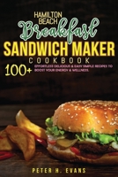 Hamilton Beach Breakfast Sandwich Maker Cookbook: 100+ Effortless Delicious & Easy Simple Recipes To Boost Your Energy & Wellness. 1801723974 Book Cover
