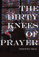 The Dirty Knees of Prayer 1987915089 Book Cover