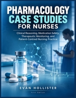 PHARMACOLOGY CASE STUDIES FOR NURSES: Clinical Reasoning, Medication Safety, Therapeutic Monitoring, and Patient-Centred Nursing Practice B0HJ7B91HB Book Cover