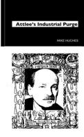 Attlee' Industrial Purge: Nationalising The Economic League's Blacklist 1446118681 Book Cover