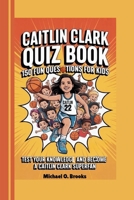 Caitlin Clark Quiz Book (150 Fun Questions for Kids): Test Your Knowledge and Become a Caitlin Clark Superfan B0FD3CLFK1 Book Cover