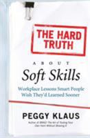 The Hard Truth About Soft Skills: Workplace Lessons Smart People Wish They'd Learned Sooner 0061284149 Book Cover