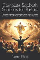 Complete Sabbath Sermons for Pastors: Comprehensive Weekly Bible-Based Themes, Sermon Outlines, and Worship Plans for Pastors, Preachers and Church Leaders B0DR76QV8M Book Cover