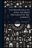 The Knowledge of Jesus the Most Excellent of the Sciences 1163604259 Book Cover
