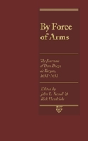 By Force of Arms: The Journals of Don Diego de Vargas, 1691-1693 (The Journals of Don Diego De Vargas) 0826313574 Book Cover