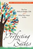 For the Perfecting of the Saints: The Five Biblical Ministry Gifts and What They Mean to You 1491734655 Book Cover