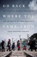 Go Back to Where You Came From: The Backlash Against Immigration and the Fate of Western Democracy 1568585926 Book Cover
