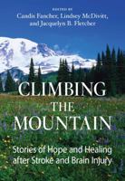 Climbing the Mountain: Stories of Hope and Healing After Stroke and Brain Injury 1577491920 Book Cover