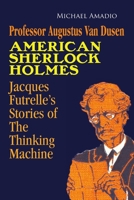 Professor Augustus Van Dusen American Sherlock Holmes: Jacques Futrelle's Stories of The Thinking Machine 1716352789 Book Cover