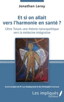 Et si on allait vers l'harmonie en santé ?: L'être Totum, une théorie naturopathique vers la médecine intégrative (French Edition) 2343224757 Book Cover