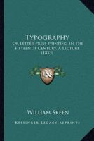 Typography: Or, Letter Press Printing In The Fifteenth Century 1022426877 Book Cover