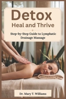Detox, Heal, Thrive: Your Step-by-Step Guide to Lymphatic Drainage Massag B0DV9W9F9T Book Cover